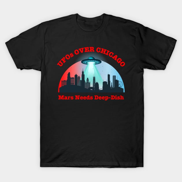 UFOs Over Chicago Mars Needs Deep-Dish T-Shirt by Kenny The Bartender's Tee Emporium